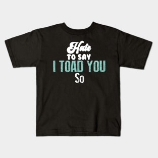 Hate To Say I Toad You So Kids T-Shirt